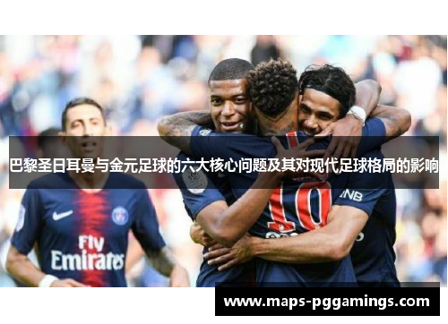 巴黎圣日耳曼与金元足球的六大核心问题及其对现代足球格局的影响