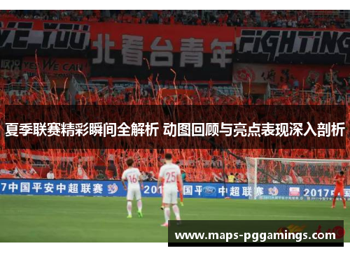 夏季联赛精彩瞬间全解析 动图回顾与亮点表现深入剖析