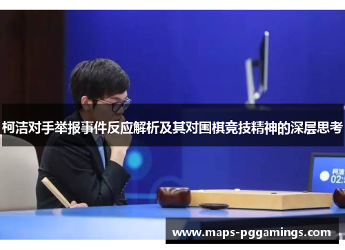 柯洁对手举报事件反应解析及其对围棋竞技精神的深层思考