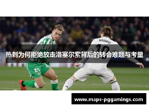 热刺为何拒绝放走洛塞尔索背后的转会难题与考量