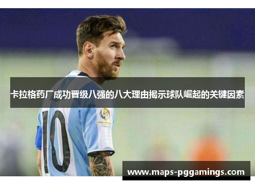 卡拉格药厂成功晋级八强的八大理由揭示球队崛起的关键因素