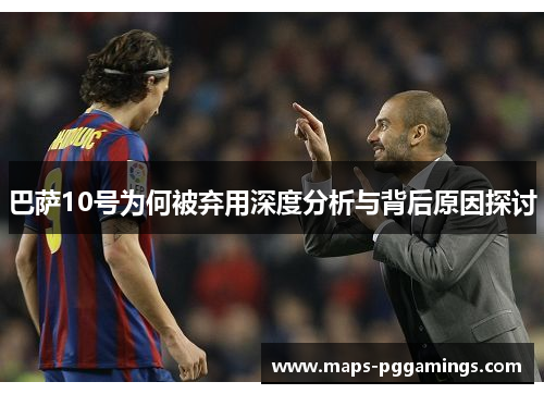 巴萨10号为何被弃用深度分析与背后原因探讨