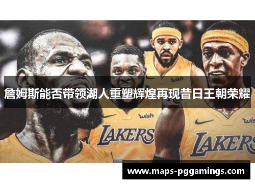詹姆斯能否带领湖人重塑辉煌再现昔日王朝荣耀