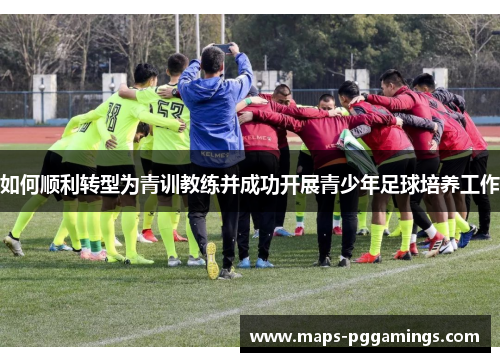 如何顺利转型为青训教练并成功开展青少年足球培养工作