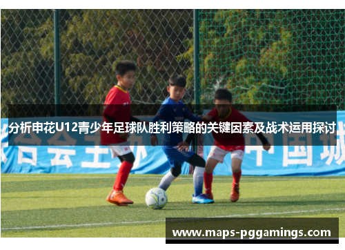 分析申花U12青少年足球队胜利策略的关键因素及战术运用探讨