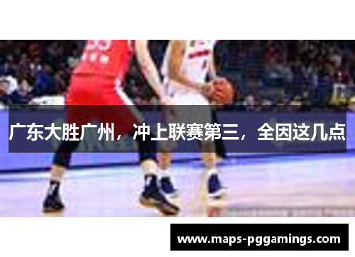 广东大胜广州，冲上联赛第三，全因这几点