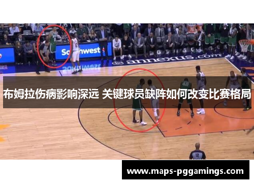 布姆拉伤病影响深远 关键球员缺阵如何改变比赛格局