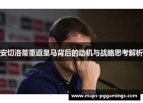 安切洛蒂重返皇马背后的动机与战略思考解析