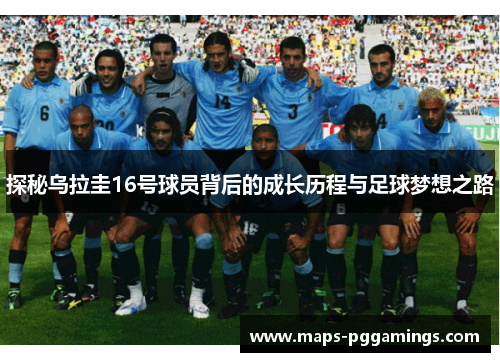 探秘乌拉圭16号球员背后的成长历程与足球梦想之路