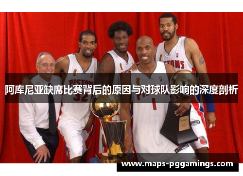 阿库尼亚缺席比赛背后的原因与对球队影响的深度剖析