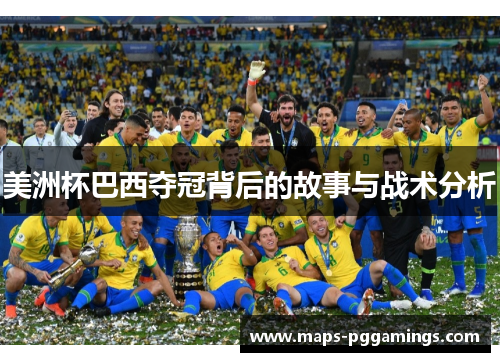 美洲杯巴西夺冠背后的故事与战术分析 美洲杯巴西夺冠背后的故事与战术分析