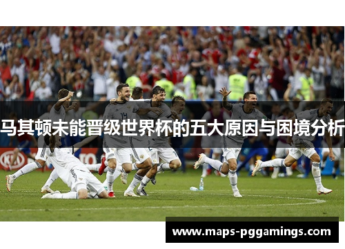 马其顿未能晋级世界杯的五大原因与困境分析