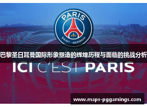 巴黎圣日耳曼国际形象塑造的辉煌历程与面临的挑战分析 巴黎圣日耳曼国际形象塑造的辉煌历程与面临的挑战分析